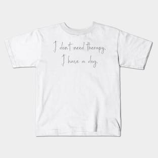 I don't need therapy, I have a dog. Kids T-Shirt